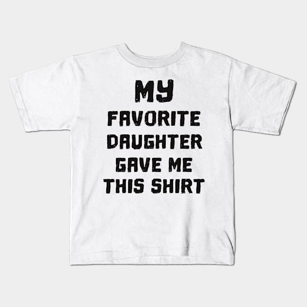 'My Favorite Daughter Gave Me' Cute Father's Day Gift Kids T-Shirt by ourwackyhome